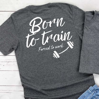 Born to train, forced to work T-shirt